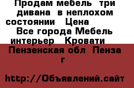 Продам мебель, три дивана, в неплохом состоянии › Цена ­ 10 000 - Все города Мебель, интерьер » Кровати   . Пензенская обл.,Пенза г.